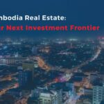 Cambodia Real Estate - Your Next Investment Frontier