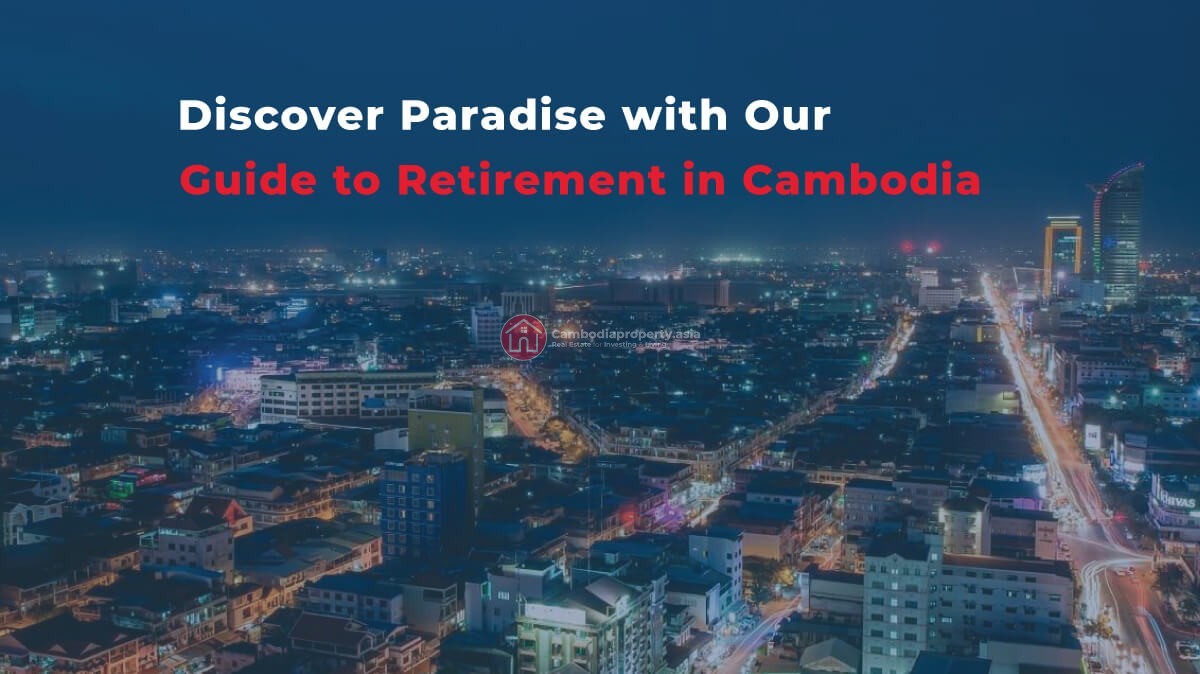 Discover Paradise with Our Guide to Retirement in Cambodia