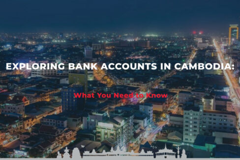 Exploring Bank Accounts in Cambodia: What You Need to Know