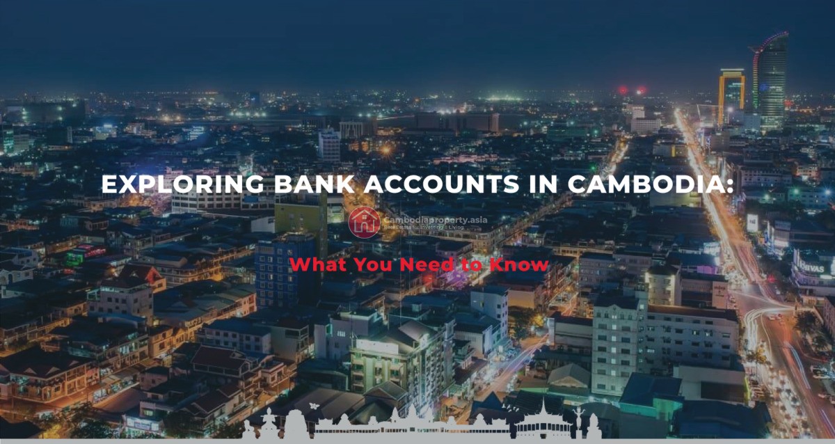 Exploring Bank Accounts in Cambodia: What You Need to Know