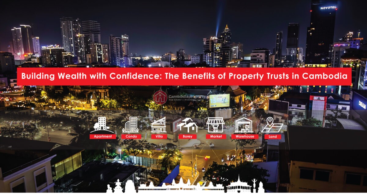 Building Wealth with Confidence: The Benefits of Property Trusts in Cambodia